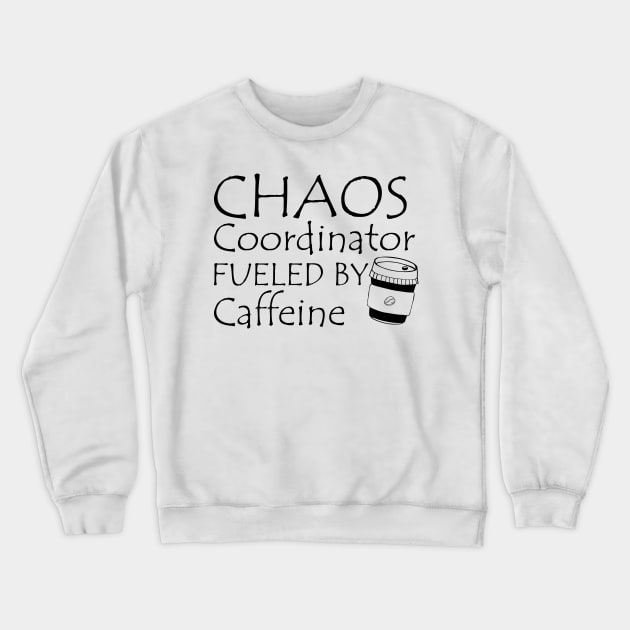 CHAOS COORDINATOR FUELED BY CAFFIENE Crewneck Sweatshirt by KC Happy Shop